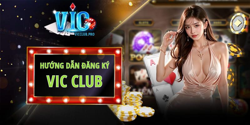Đăng Ký VicClub Cực Dễ, Nhanh Chóng 1 Hướng dẫn đăng ký Vic Club