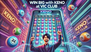 Hướng dẫn thắng lớn game Keno tại Vic Club