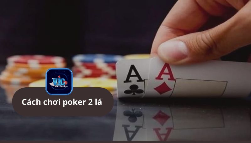 Hướng dẫn chi tiết cách chơi poker 2 lá săn ngay thưởng khủng Vic Club 2 Hướng Dẫn Chi Tiết Cách Chơi Poker 2 Lá Săn Ngay Thưởng Khủng Vic Club