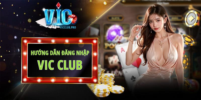 Đăng Nhập Vic Club Nhanh Chóng, An Toàn và Nhận Nhiều Ưu Đãi 1 Hướng dẫn đăng nhập vicclub