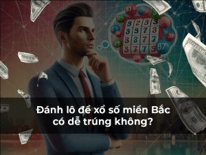 Đánh lô đề xổ số miền Bắc có dễ trúng không?