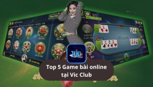 Top 5 Game Bài Online Cực đỉnh Tại Vic Club