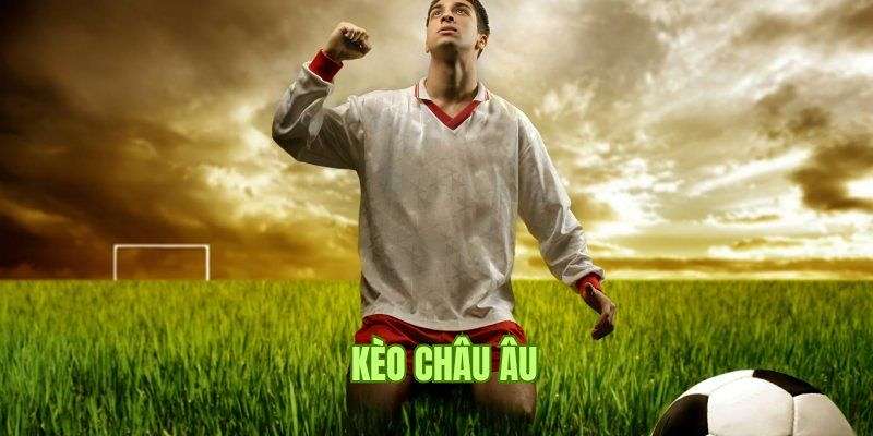Kèo châu Âu: Tìm hiểu loại kèo đơn giản nhất 2 kèo châu Âu
